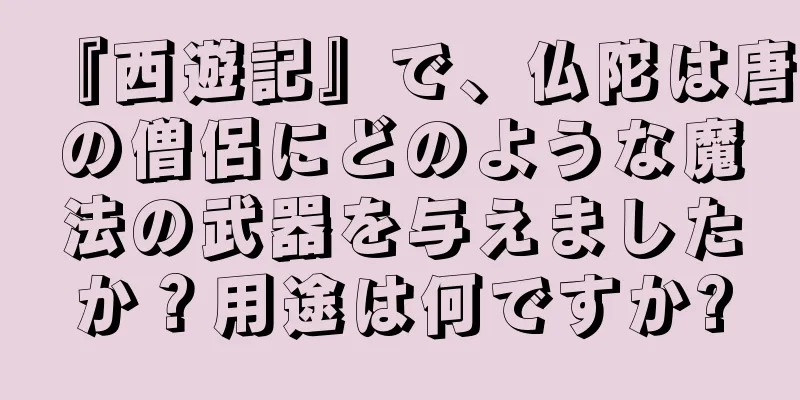 『西遊記』で、仏陀は唐の僧侶にどのような魔法の武器を与えましたか？用途は何ですか?