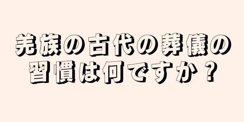 羌族の古代の葬儀の習慣は何ですか？
