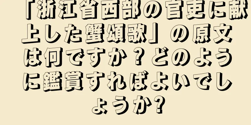 「浙江省西部の官吏に献上した蟹頌歌」の原文は何ですか？どのように鑑賞すればよいでしょうか?