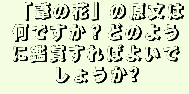 「葦の花」の原文は何ですか？どのように鑑賞すればよいでしょうか?