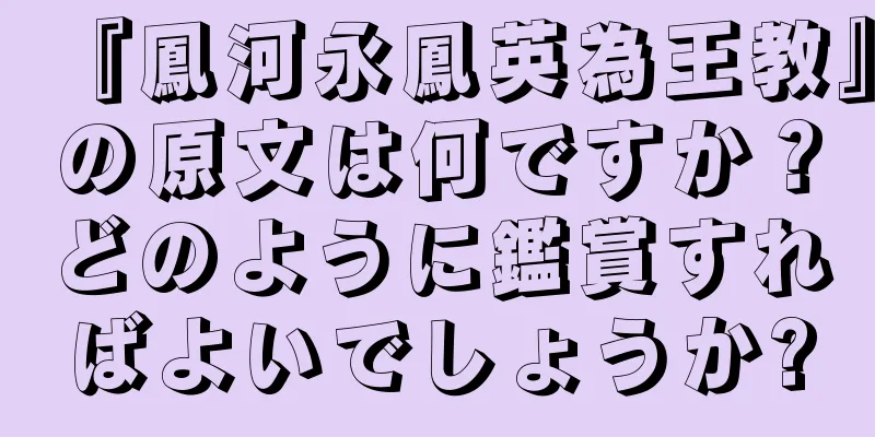 『鳳河永鳳英為王教』の原文は何ですか？どのように鑑賞すればよいでしょうか?