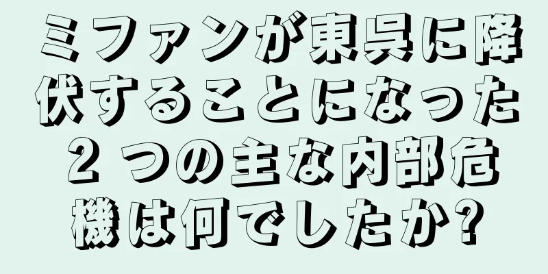 ミファンが東呉に降伏することになった 2 つの主な内部危機は何でしたか?