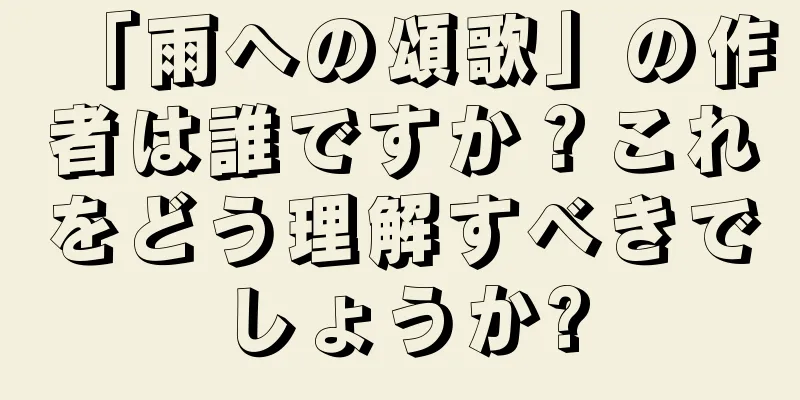 「雨への頌歌」の作者は誰ですか？これをどう理解すべきでしょうか?