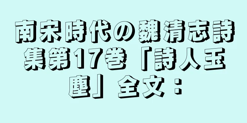 南宋時代の魏清志詩集第17巻「詩人玉塵」全文：