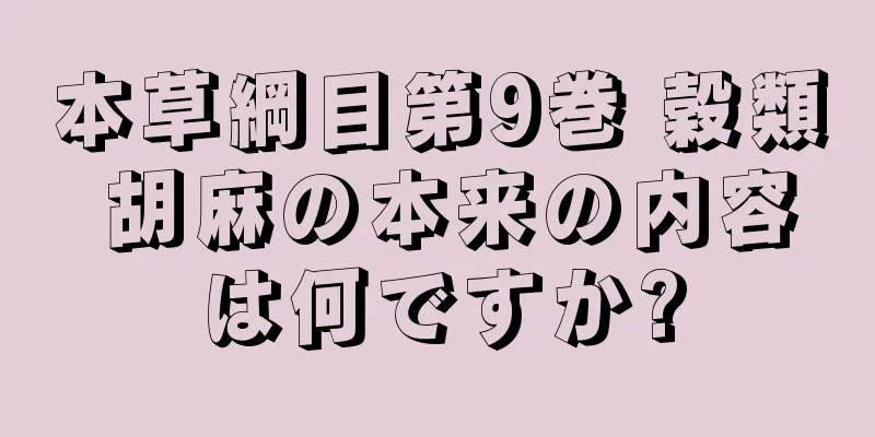 本草綱目第9巻 穀類 胡麻の本来の内容は何ですか?
