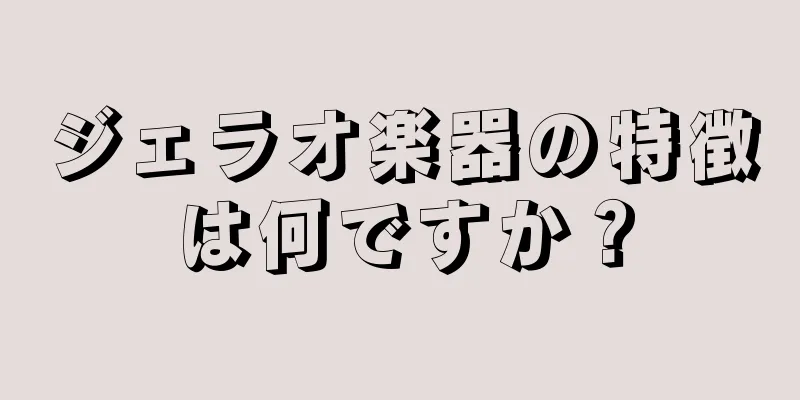 ジェラオ楽器の特徴は何ですか？