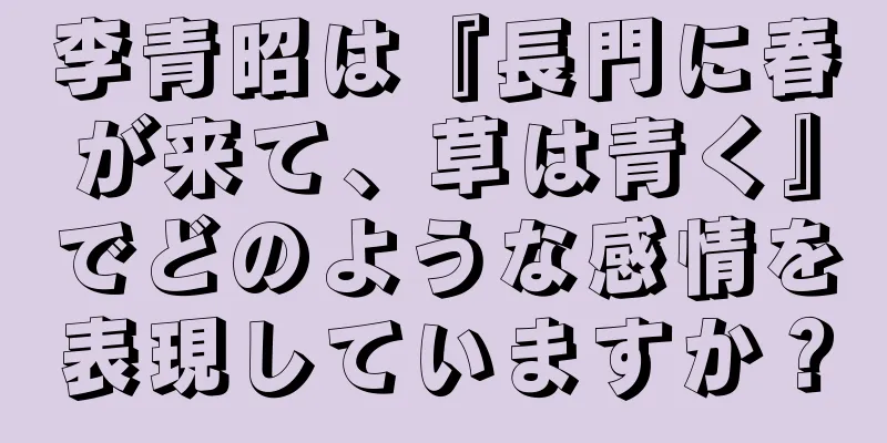 李青昭は『長門に春が来て、草は青く』でどのような感情を表現していますか？