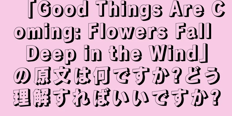 「Good Things Are Coming: Flowers Fall Deep in the Wind」の原文は何ですか?どう理解すればいいですか?