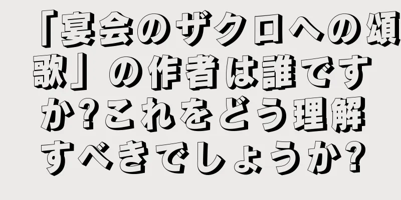 「宴会のザクロへの頌歌」の作者は誰ですか?これをどう理解すべきでしょうか?