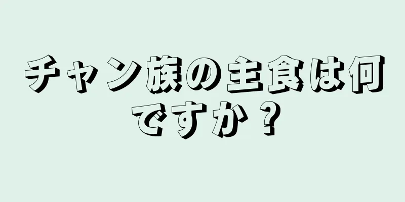 チャン族の主食は何ですか？
