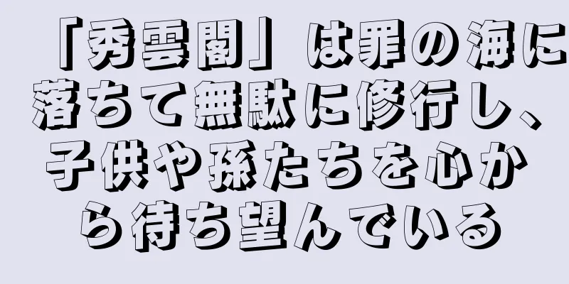 「秀雲閣」は罪の海に落ちて無駄に修行し、子供や孫たちを心から待ち望んでいる