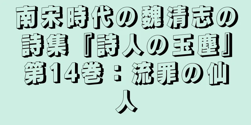 南宋時代の魏清志の詩集『詩人の玉塵』第14巻：流罪の仙人