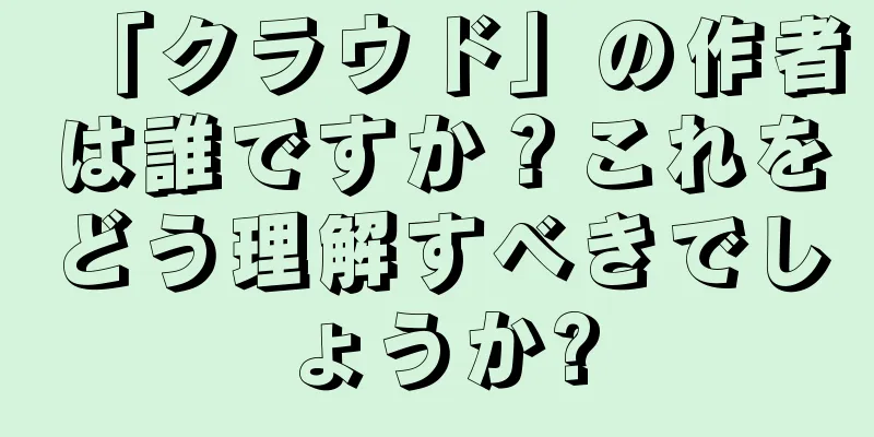 「クラウド」の作者は誰ですか？これをどう理解すべきでしょうか?