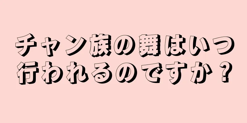 チャン族の舞はいつ行われるのですか？