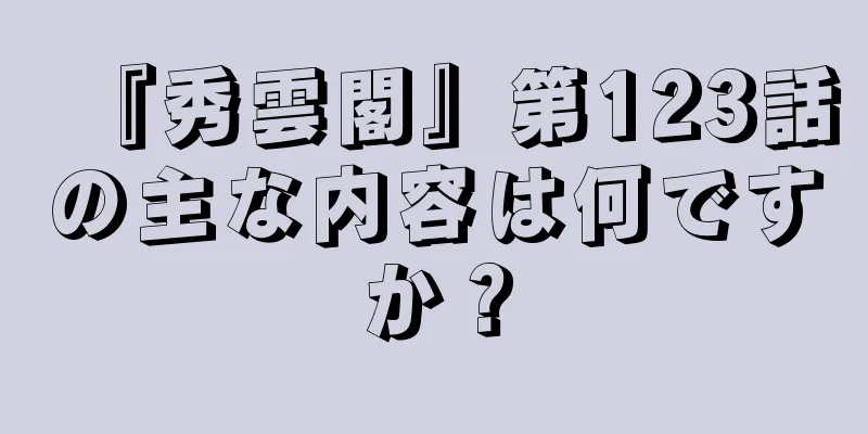 『秀雲閣』第123話の主な内容は何ですか？