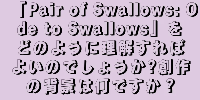 「Pair of Swallows: Ode to Swallows」をどのように理解すればよいのでしょうか?創作の背景は何ですか？