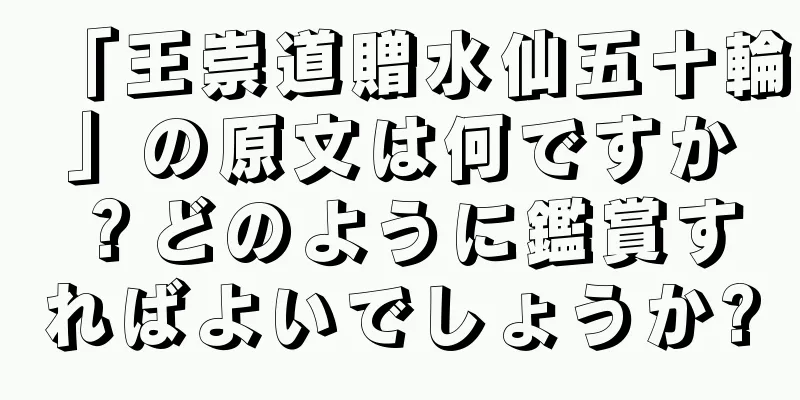 「王崇道贈水仙五十輪」の原文は何ですか？どのように鑑賞すればよいでしょうか?
