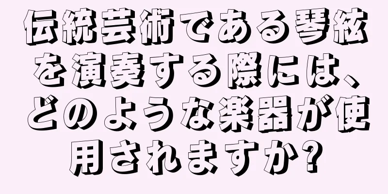 伝統芸術である琴絃を演奏する際には、どのような楽器が使用されますか?