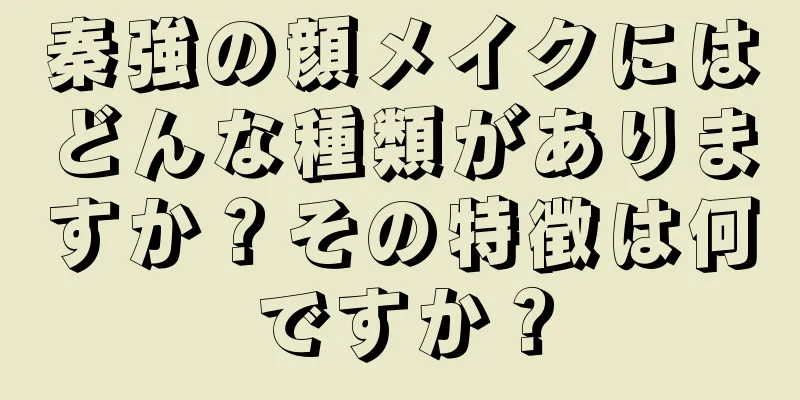 秦強の顔メイクにはどんな種類がありますか？その特徴は何ですか？