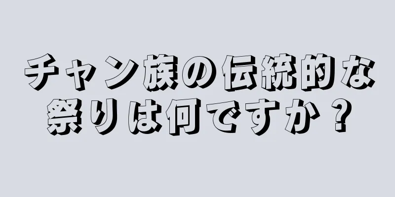 チャン族の伝統的な祭りは何ですか？