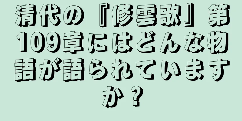 清代の『修雲歌』第109章にはどんな物語が語られていますか？