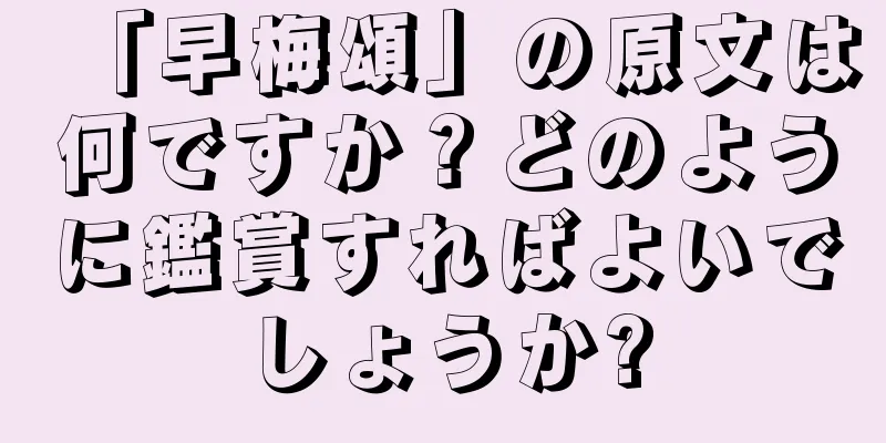 「早梅頌」の原文は何ですか？どのように鑑賞すればよいでしょうか?