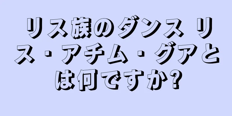 リス族のダンス リス・アチム・グアとは何ですか?