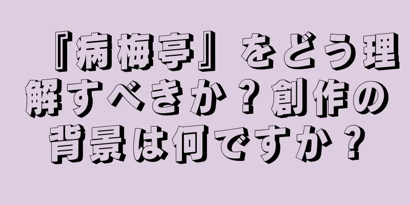 『病梅亭』をどう理解すべきか？創作の背景は何ですか？
