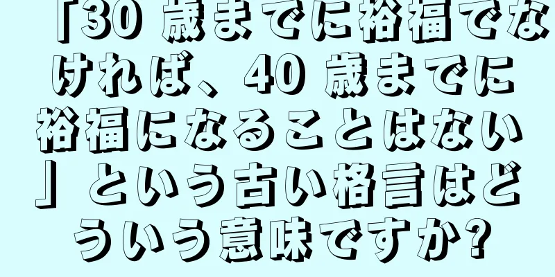 「30 歳までに裕福でなければ、40 歳までに裕福になることはない」という古い格言はどういう意味ですか?