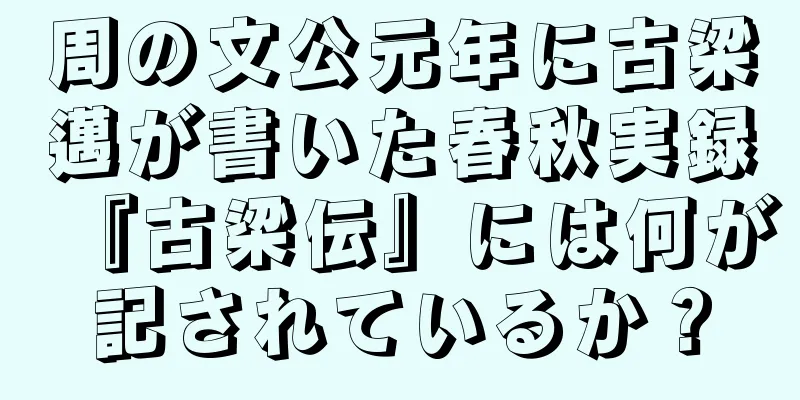 周の文公元年に古梁邁が書いた春秋実録『古梁伝』には何が記されているか？