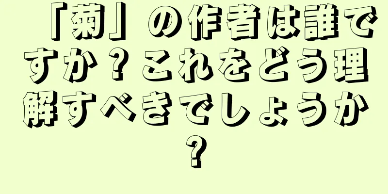「菊」の作者は誰ですか？これをどう理解すべきでしょうか?