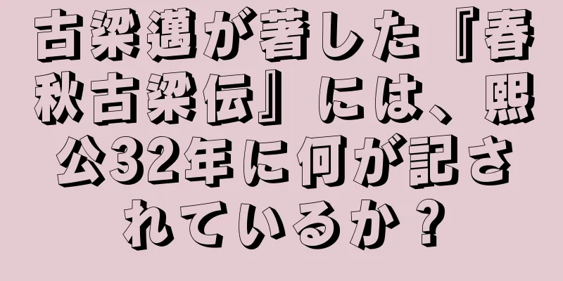 古梁邁が著した『春秋古梁伝』には、熙公32年に何が記されているか？