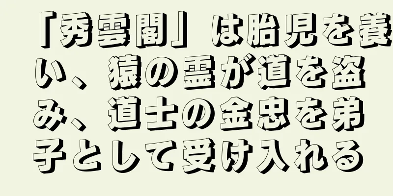 「秀雲閣」は胎児を養い、猿の霊が道を盗み、道士の金忠を弟子として受け入れる
