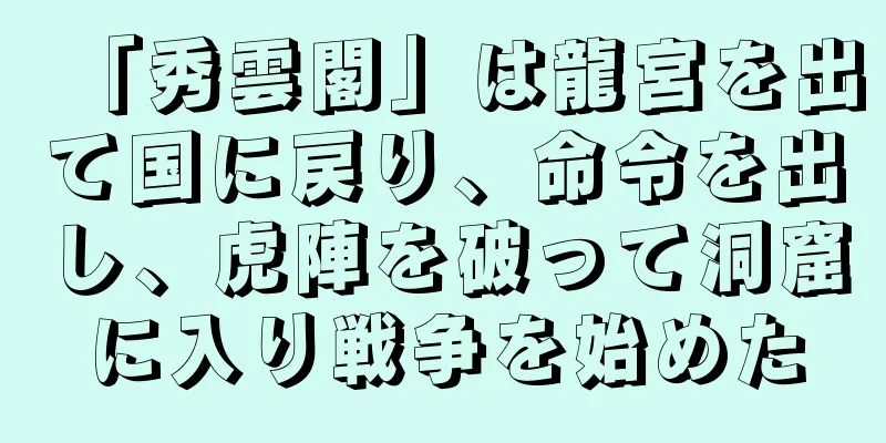 「秀雲閣」は龍宮を出て国に戻り、命令を出し、虎陣を破って洞窟に入り戦争を始めた