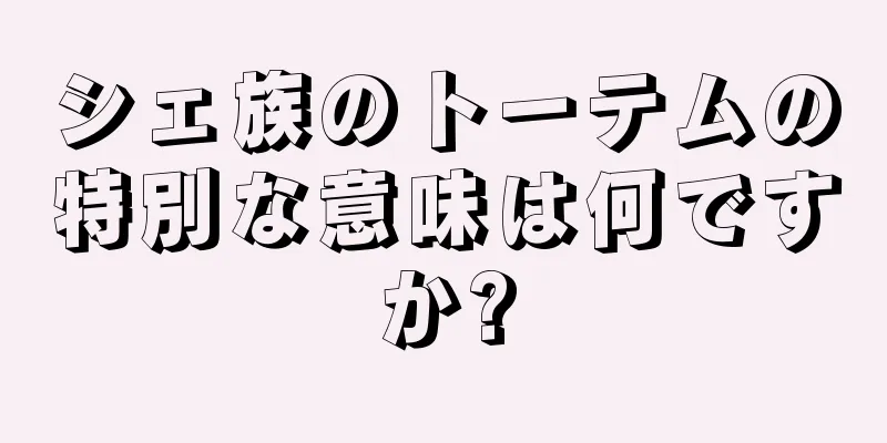 シェ族のトーテムの特別な意味は何ですか?