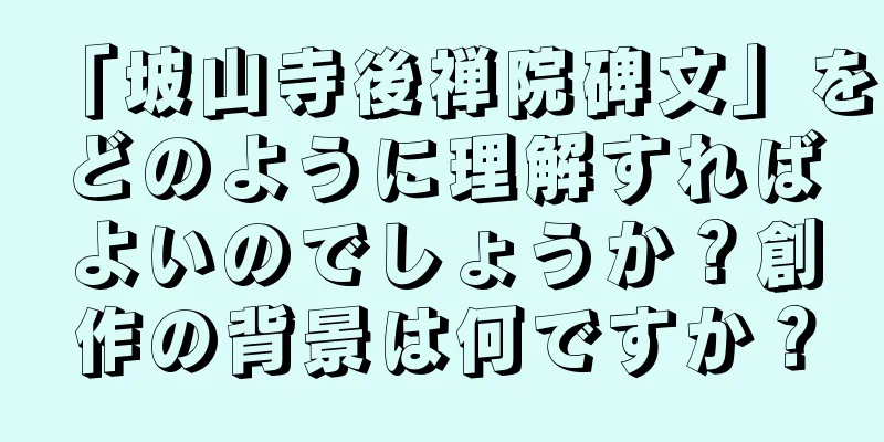「坡山寺後禅院碑文」をどのように理解すればよいのでしょうか？創作の背景は何ですか？