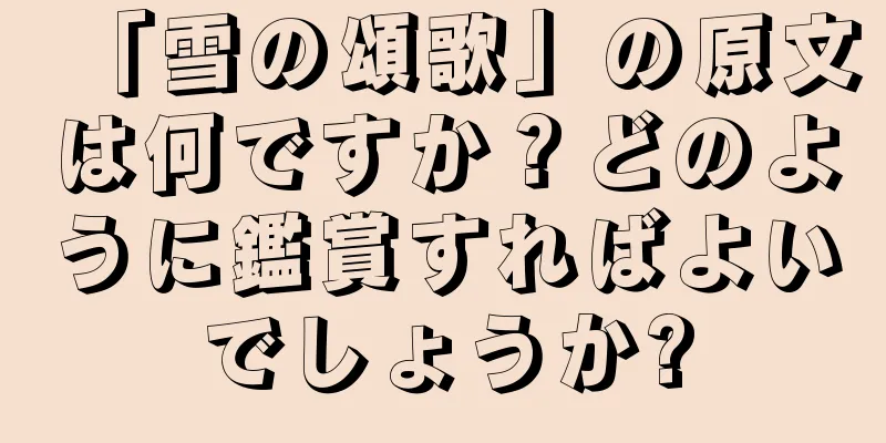 「雪の頌歌」の原文は何ですか？どのように鑑賞すればよいでしょうか?