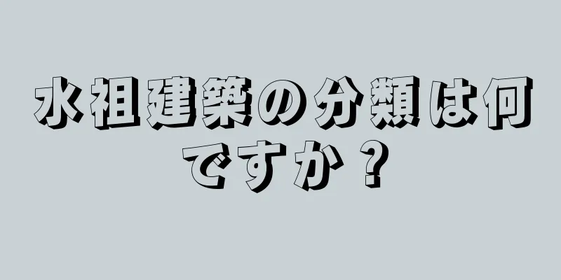 水祖建築の分類は何ですか？