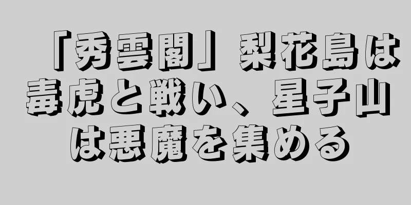 「秀雲閣」梨花島は毒虎と戦い、星子山は悪魔を集める