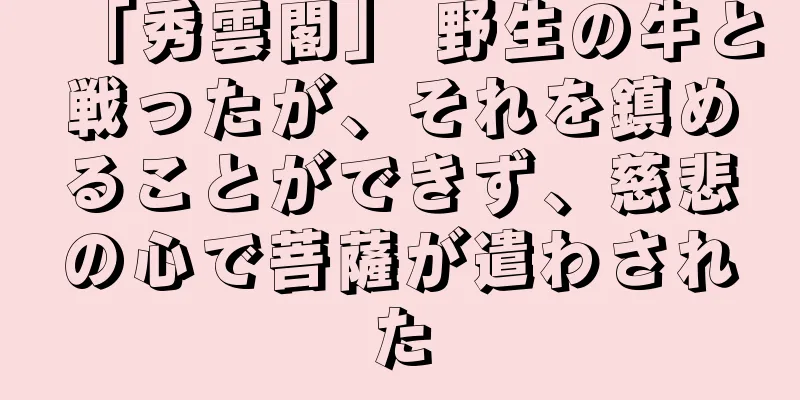 「秀雲閣」 野生の牛と戦ったが、それを鎮めることができず、慈悲の心で菩薩が遣わされた