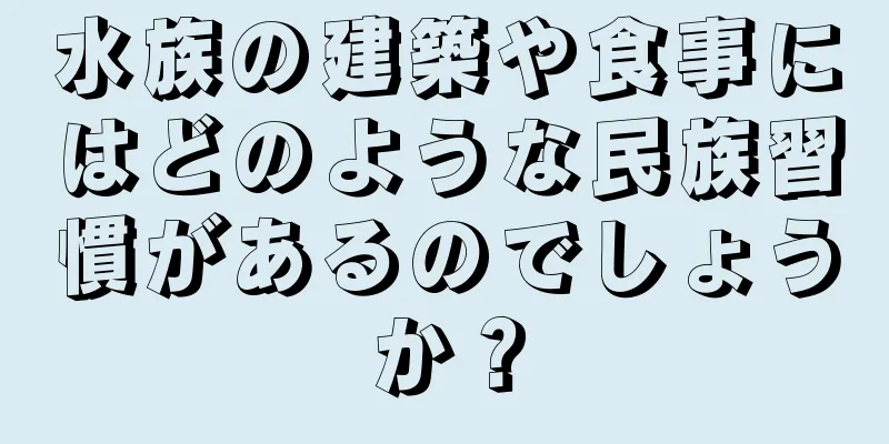 水族の建築や食事にはどのような民族習慣があるのでしょうか？