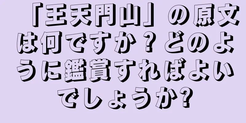 「王天門山」の原文は何ですか？どのように鑑賞すればよいでしょうか?