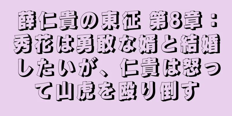 薛仁貴の東征 第8章：秀花は勇敢な婿と結婚したいが、仁貴は怒って山虎を殴り倒す