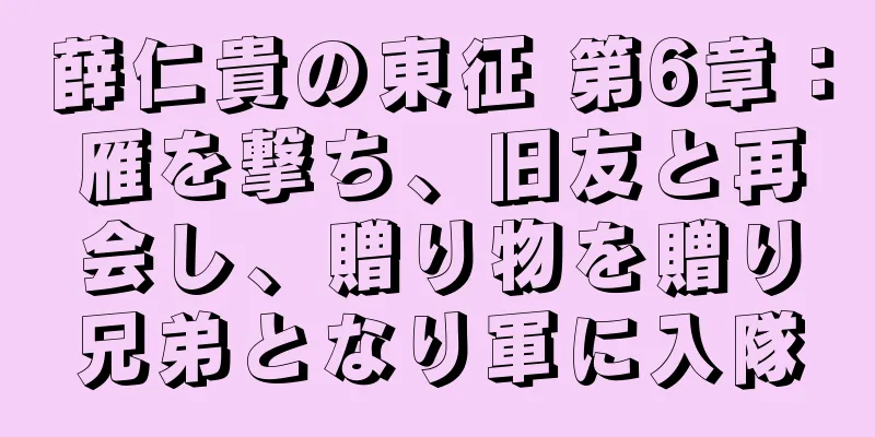 薛仁貴の東征 第6章：雁を撃ち、旧友と再会し、贈り物を贈り兄弟となり軍に入隊