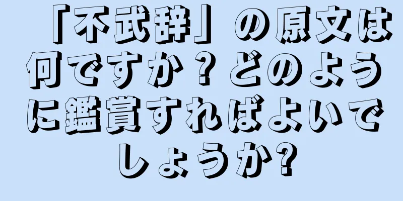 「不武辞」の原文は何ですか？どのように鑑賞すればよいでしょうか?