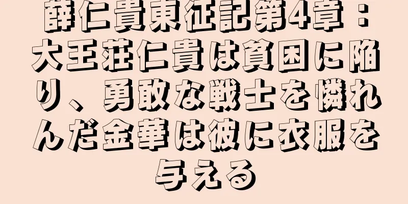 薛仁貴東征記第4章：大王荘仁貴は貧困に陥り、勇敢な戦士を憐れんだ金華は彼に衣服を与える