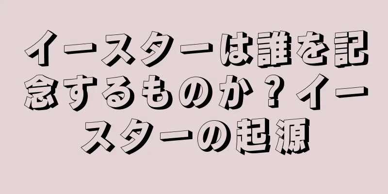 イースターは誰を記念するものか？イースターの起源
