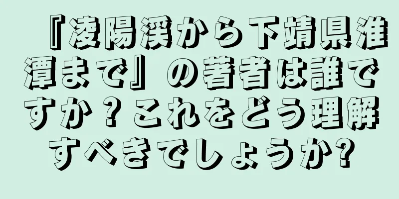 『凌陽渓から下靖県淮潭まで』の著者は誰ですか？これをどう理解すべきでしょうか?