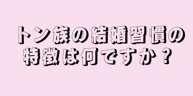 トン族の結婚習慣の特徴は何ですか？