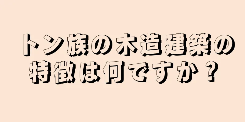 トン族の木造建築の特徴は何ですか？
